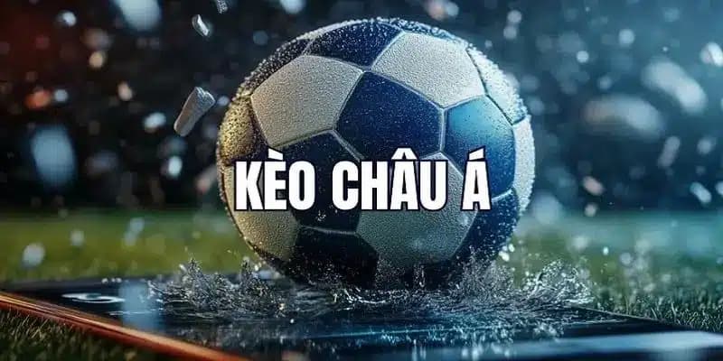 Phân loại Kèo châu Á là gì và cách chơi hiệu quả
